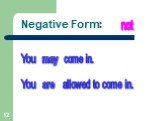 Negative Form: You come in. not are allowed to come in.
