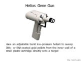 Helios Gene Gun http://www.bio-rad.com. Uses an adjustable burst low-pressure helium to sweep DNA- or RNA-coated gold pellets from the inner wall of a small plastic cartridge directly onto a target