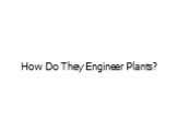 How Do They Engineer Plants?