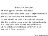 Bt Corn & Allergies Bt corn is approved for human consumption However Starlink® brand corn is approved only for animal feed Contains Cry9C which may be a potential allergen In 2000 Starlink® was found in Taco Bell-brand taco shells EPA determined that no one who ate the food was allergic, but th