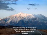 Wasatch Front is a metropolitan region that runs from north to south with the Wasatch mountain