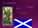 ST. ANDREW. About the middle of the tenth century, Andrew became the patron saint of Scotland. Several legends state that the relics of Andrew were brought under supernatural guidance from Constantinople to the place where the modern St. Andrews stands