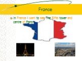 France. In France I want to see The Eiffel tower and centre of Paris.