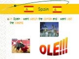 Spain. In Spain I want watch the corrida and I want visit the Madrid. OLE!!!