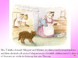 Mrs. Tabitha dressed Moppet and Mittens in clean pinafores and tuckers; and then she took all sorts of elegant uncomfortable clothes out of a chest of drawers, in order to dress up her son Thomas.