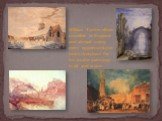 William Turner often travelled in England and abroad using every opportunity to make sketchers for his studio paintings in oil and water.
