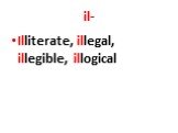 il-. Illiterate, illegal, illegible, illogical