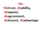 Dis-. Distrust, disability, disappear, disagreement, dishonest, disadvantage
