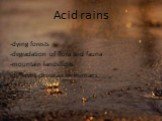 Acid rains. -dying forests -degradation of flora and fauna -mountain landslides -different diseases in humans