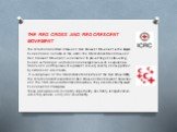 THE RED CROSS AND RED CRESCENT MOVEMENT The International Red Cross and Red Crescent Movement is the largest humanitarian network in the world. The International Red Cross and Red Crescent Movement is dedicated to preventing and alleviating human suffering in warfare and in emergencies such as epide