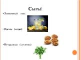 •Лимонный сок •Орехи (ядро) •Петрушка ( зелень)