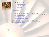 7. The Heart of London is . . . a. Westminster b. the West End c. the City. The Heart of London is . . . c. the City. 8. St. Paul’s Cathedral was built in the 17th century by… a. Admiral Nelson b. William the Conqueror c. Sir Christopher Wren. St. Paul’s Cathedral was built in the 17th century by…. 