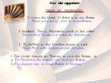 For the supporters. Maкe up sentences. 1. rivers, lot, Great, of, there, a, in, are, Britain. There are a lot of rivers in Great Britain. 2. Scotland, The, is, Highlands, north, of, the, called. The north of Scotland is called the Highlands. 3. Hyde Park, in, the, London, largest, is, park. Hyde Par