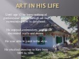 Art in his life. Until age 12 he knew nothing of professional artists, though art had surrounded him in childhood. He enjoyed embroidery, and in decorated walls and stoves. He was able to paint in the style. He studied drawing in Kiev from 1895 to 1896.