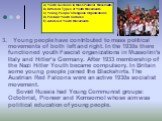 3. Young people have contributed to mass political movements of both left and right. In the 1930s there functioned youth Fascist organizations in Mussolini’s Italy and Hitler’s Germany. After 1933 membership of the Nazi Hitler Youth became compulsory. In Britain some young people joined the Blackshi