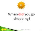 When did you go shopping?