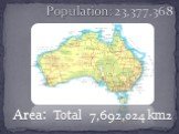 Population: 23,377,368 Area: Total 7,692,024 km2
