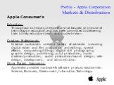 Apple Consumer’s Education: Throughout its history, the Company has focused on the use of technology in education and has been committed to delivering tools to help educators teach and students learn. Creative Professionals: Creative customers utilize a variety of activities including digital video 