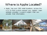 Apple has over 200 retail locations across the U.S. To find a store nearest you, Apple’s main website provides a search engine that can provide that information.