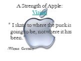 A Strength of Apple: Vision. “ I skate to where the puck is going to be, not where it has been.” -Wayne Gretzky