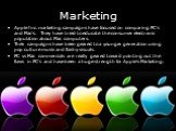 Marketing. Apple Inc. marketing campaigns have focused on comparing PC’s and Mac’s. They have tried to educate the consumer electronic population about Mac computers. Their campaigns have been geared to a younger generation using pop culture music and flashy visuals. PC vs Mac commercials are really