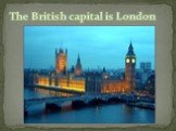 The British capital is London