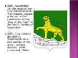 2001, September 24, the Head of the City Administration Yury Kopylov signed a decree on the celebration of the "Day of the Tiger" on the fourth Sunday of September. 2001, City Council decided to Vladivostok on a new sample of the arms - without anchors, tower crown and ribbon.