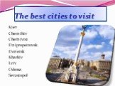 The best cities to visit. Kiev Chernihiv Chernivtsi Dnipropetrovsk Donetsk Kharkiv Lviv Odessa Sevastopol