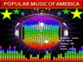 POPULAR MUSIC OF AMERICA. Выполнил: ученик 8 «Б» класса гимназии №6 г.Сочи Гасанян Нугзар