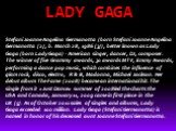 LADY GAGA. Stefani Joanne Angelina Germanotta (born Stefani Joanne Angelina Germanotta [2], b. March 28, 1986 [3]), better known as Lady Gaga (born Lady Gaga) - American singer, dancer, DJ, composer. The winner of five Grammy awards, 30 awards MTV, Emmy Awards, performing a dance pop music, which co