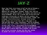 JAY-Z. Shawn Corey Carter, better known as Jay-Z was born on December 4, 1969, Brooklyn, New York) - American rapper, one of the most influential and wealthy figures of modern hip-hop music, had a net worth of over $ 450 million as of 2010 . his 12 albums were noted at the top of the Billboard Top 2