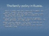 The family policy in Russia. There is no stability family policy in Russia but it is different from American and British because of some reasons: 1.Russian parents don’t give much freedom to their children at early age. Some children do not agree with such conditions, but in common they have to used