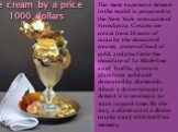 Ice cream by a price 1000 dollars. The most expensive dessert in the world is prepared in the New York restaurant of Serendipity. Creamy ice-cream from 25 sorts of cacao by the decorated creams, pieces of food of gold, and also little the chocolate of La Madeline au of Truffle, given in glass from g