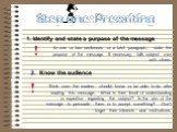 Step one: Prewriting. Identify and state a purpose of the message. Know the audience. In one or two sentences or a brief paragraph, state the purpose of the message. If necessary, talk subject over with others. Think over the readers should know or be able to do after reading this message. What is t
