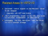 Related Areas In VSTO V3. Document control support in the Microsoft Visual Studio designer Integration with .NET data binding .NET programming model for the XML data store for document manipulation on client/server Leveraging the XML data store / new file format for VSTO solution storage