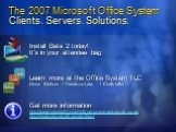 The 2007 Microsoft Office System Clients. Servers. Solutions. Install Beta 2 today! It’s in your attendee bag. Learn more at the Office System TLC Demo Stations / Hands-on-Labs / Chalk-talks. Get more information http://www.microsoft.com/office/preview/default.mspx http://msdn.microsoft.com/office/.