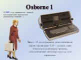 В 1981 году появляется первый коммерческий переносной компьютер Osborne 1. Osborne 1. Весил 11 килограммов, комплектовался двумя приводами 5.25 – дисков, имел откидную клавиатуру-крышку, пятидюймовый монитор и ручку для переноски.