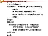 program Factorials; var n:integer; Function Factorial (n:integer):real; begin if n=0 then factorial:=1 else factorial:=n*factorial(n-1) end; begin repeat writeln('VVedite n'); readln(n); if n
