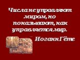 Числа не управляют миром, но показывают, как управляется мир. Иоганн Гёте