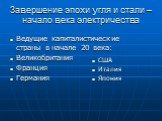 Завершение эпохи угля и стали – начало века электричества. Ведущие капиталистические страны в начале 20 века: Великобритания Франция Германия. США Италия Япония