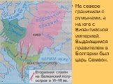 На севере граничили с румынами, а на юге с Византийской империей. Выдающимся правителем в Болгарии был царь Семеон.