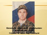 Васильев Александр Анатольевич в Чечне 1997-2000 Служил в горах под Грозным