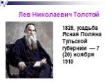 Лев Николаевич Толстой. 1828, усадьба Ясная Поляна Тульской губернии — 7 (20) ноября 1910