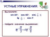 УСТНЫЕ УПРАЖНЕНИЯ: Вычислите: sin 30˚; cos 45˚; sin(- ); tg ; cos П Найдите значение выражения: