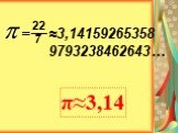≈3,14159265358 9793238462643…. π≈3,14 = 22 7