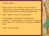 Ване нужно встать завтра утром в 9 часов. Вечером в 6 часов он завёл будильник и лёг спать. Через какое время его разбудил будильник? Ответ: Через 3 часа, в 9 часов вечера. 2. На скамейку сели малыши. Дюймовочка занимает 1 см. Незнайка 6 см, а доктор Пилюлькин – 8 см. Уместятся ли они все, если длин