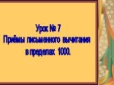 Урок № 7 Приёмы письменного вычитания в пределах 1000.