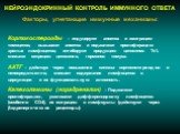 НЕЙРОЭНДОКРИННЫЙ КОНТРОЛЬ ИММУННОГО ОТВЕТА Факторы, угнетающие иммунные механизмы: Кортикостероиды – индуцируют апоптоз и эмиграцию тимоцитов; вызывают апоптоз и подавляют пролиферацию зрелых лимфоцитов; ингибируют продукцию цитокинов Тх1; снижают секрецию цитокинов, гормонов тимуса. АКТГ – действуя