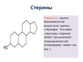 Стерины. Стерины— группа биохимических веществ из группы стероидов. В основе структуры стеринов лежит насыщенный тетрациклический углеводород стеран (на рис.).