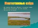 На острове Кильдин (Россия) находится озеро Могильное, состоящее из пяти этажей. Что же это за этажи? Многоэтажные озёра